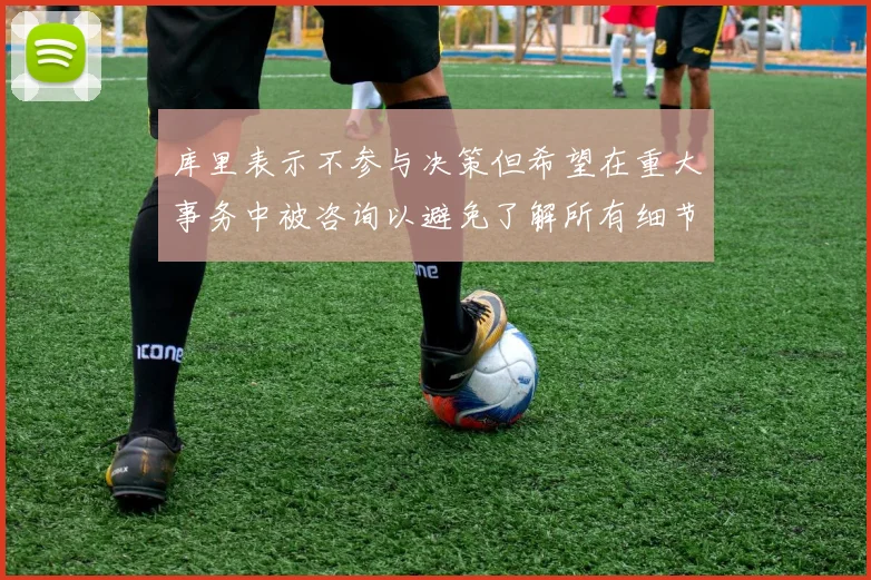 库里表示不参与决策但希望在重大事务中被咨询以避免了解所有细节
